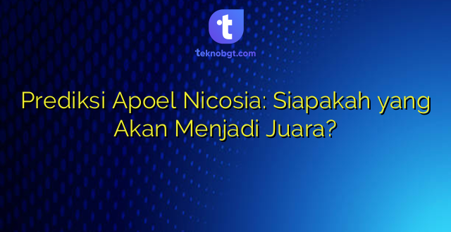 Prediksi Apoel Nicosia: Siapakah yang Akan Menjadi Juara?