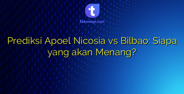 Prediksi Apoel Nicosia vs Bilbao: Siapa yang akan Menang?