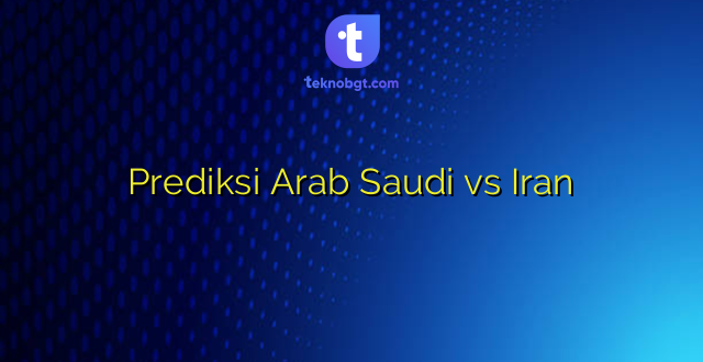 Prediksi Arab Saudi vs Iran