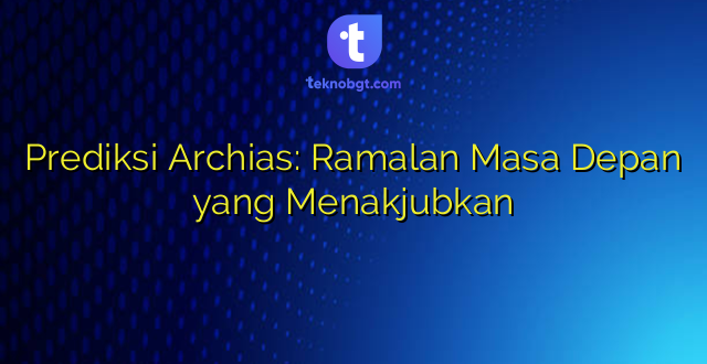Prediksi Archias: Ramalan Masa Depan yang Menakjubkan