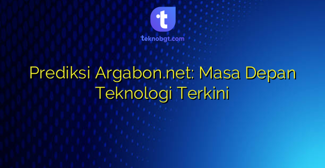 Prediksi Argabon.net: Masa Depan Teknologi Terkini