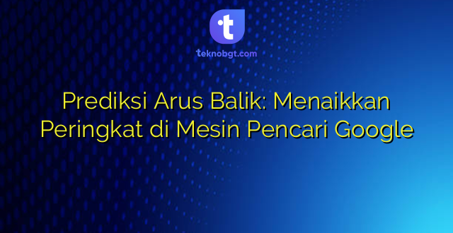 Prediksi Arus Balik: Menaikkan Peringkat di Mesin Pencari Google