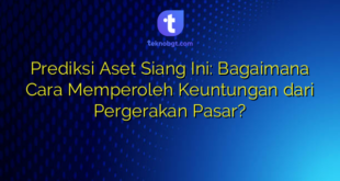 Prediksi Aset Siang Ini: Bagaimana Cara Memperoleh Keuntungan dari Pergerakan Pasar?