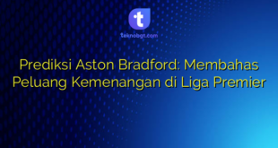 Prediksi Aston Bradford: Membahas Peluang Kemenangan di Liga Premier