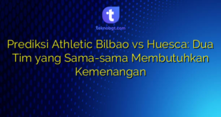 Prediksi Athletic Bilbao vs Huesca: Dua Tim yang Sama-sama Membutuhkan Kemenangan