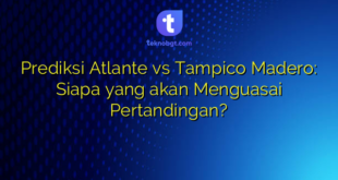 Prediksi Atlante vs Tampico Madero: Siapa yang akan Menguasai Pertandingan?