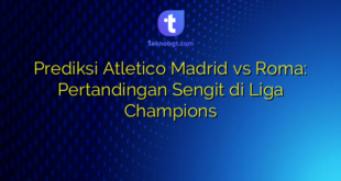 Prediksi Atletico Madrid vs Roma: Pertandingan Sengit di Liga Champions