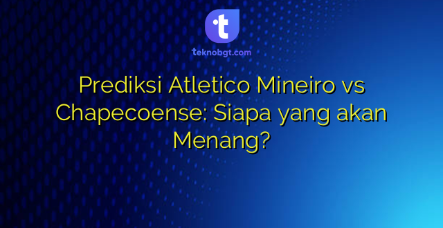 Prediksi Atletico Mineiro vs Chapecoense: Siapa yang akan Menang?