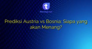 Prediksi Austria vs Bosnia: Siapa yang akan Menang?