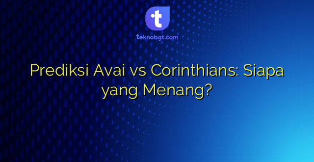 Prediksi Avai vs Corinthians: Siapa yang Menang?