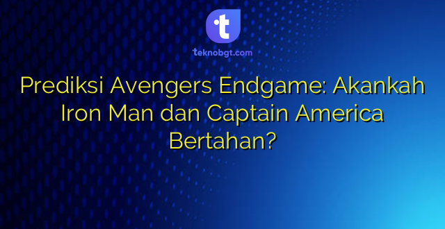 Prediksi Avengers Endgame: Akankah Iron Man dan Captain America Bertahan?