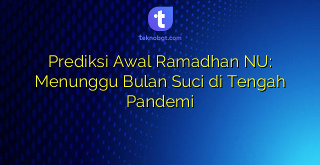Prediksi Awal Ramadhan NU: Menunggu Bulan Suci di Tengah Pandemi