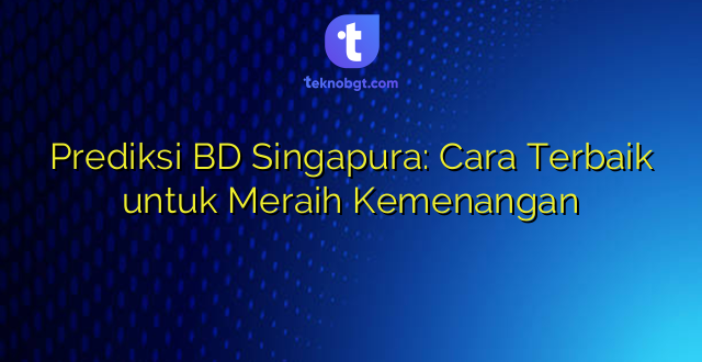 Prediksi BD Singapura: Cara Terbaik untuk Meraih Kemenangan