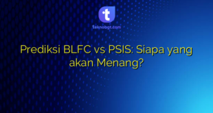 Prediksi BLFC vs PSIS: Siapa yang akan Menang?