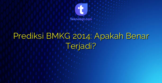 Prediksi BMKG 2014: Apakah Benar Terjadi?