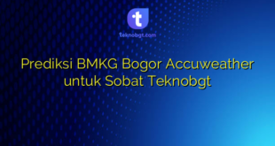Prediksi BMKG Bogor Accuweather untuk Sobat Teknobgt