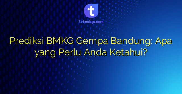 Prediksi BMKG Gempa Bandung: Apa yang Perlu Anda Ketahui?