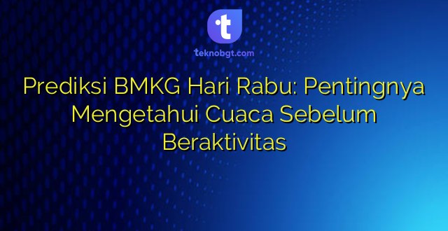Prediksi BMKG Hari Rabu: Pentingnya Mengetahui Cuaca Sebelum Beraktivitas
