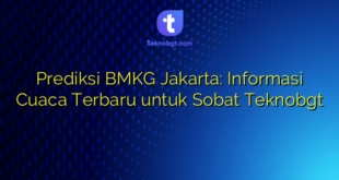 Prediksi BMKG Jakarta: Informasi Cuaca Terbaru untuk Sobat Teknobgt