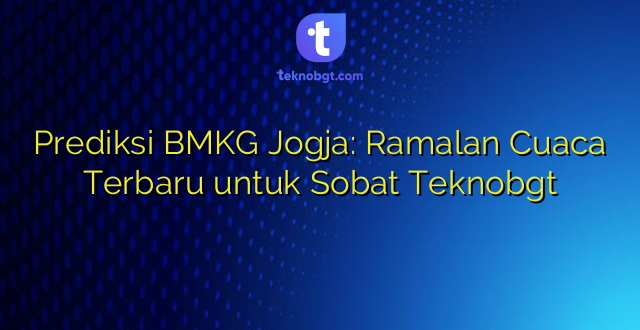 Prediksi BMKG Jogja: Ramalan Cuaca Terbaru untuk Sobat Teknobgt
