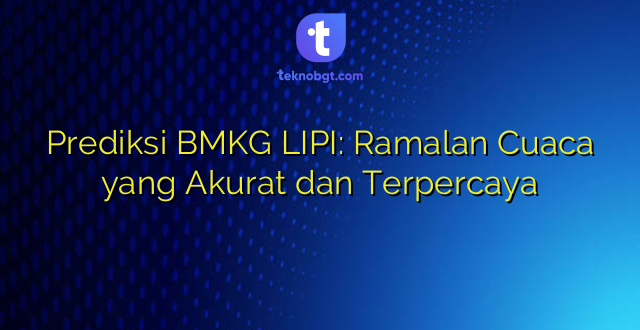Prediksi BMKG LIPI: Ramalan Cuaca yang Akurat dan Terpercaya