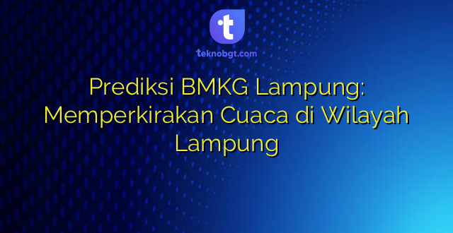 Prediksi BMKG Lampung: Memperkirakan Cuaca di Wilayah Lampung