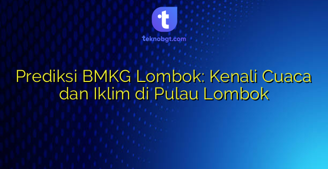 Prediksi BMKG Lombok: Kenali Cuaca dan Iklim di Pulau Lombok