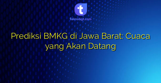 Prediksi BMKG di Jawa Barat: Cuaca yang Akan Datang