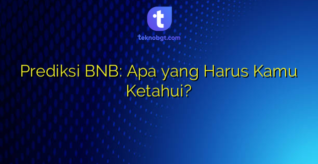Prediksi BNB: Apa yang Harus Kamu Ketahui?