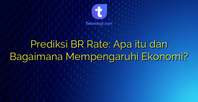 Prediksi BR Rate: Apa itu dan Bagaimana Mempengaruhi Ekonomi?