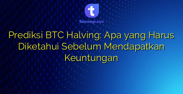 Prediksi BTC Halving: Apa yang Harus Diketahui Sebelum Mendapatkan Keuntungan