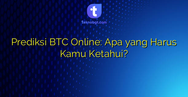 Prediksi BTC Online: Apa yang Harus Kamu Ketahui?