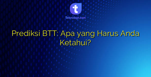 Prediksi BTT: Apa yang Harus Anda Ketahui?