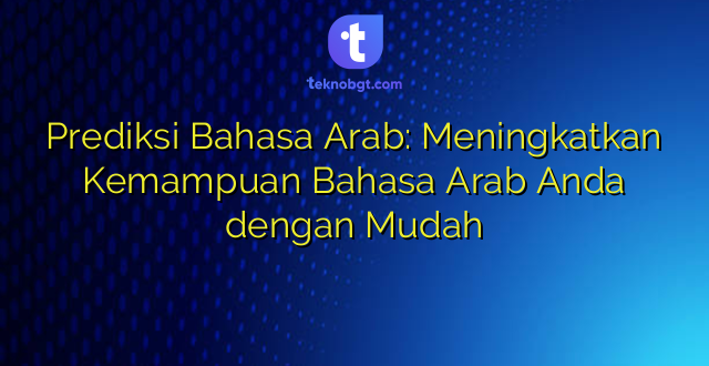 Prediksi Bahasa Arab: Meningkatkan Kemampuan Bahasa Arab Anda dengan Mudah