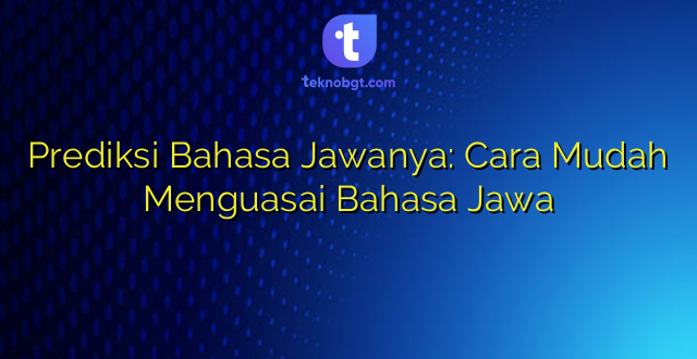 Prediksi Bahasa Jawanya: Cara Mudah Menguasai Bahasa Jawa