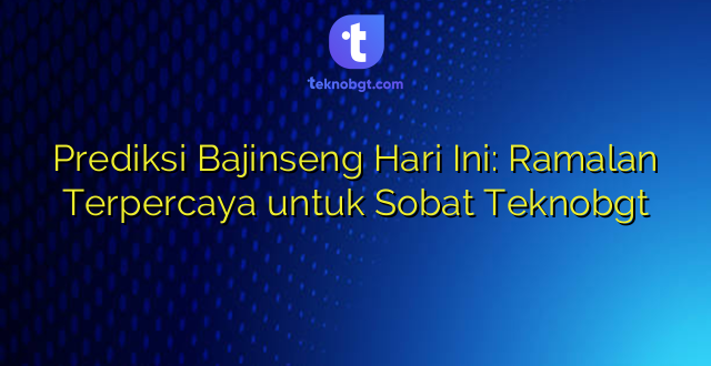 Prediksi Bajinseng Hari Ini: Ramalan Terpercaya untuk Sobat Teknobgt
