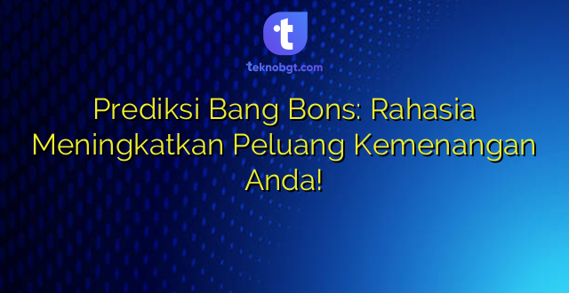 Prediksi Bang Bons: Rahasia Meningkatkan Peluang Kemenangan Anda!