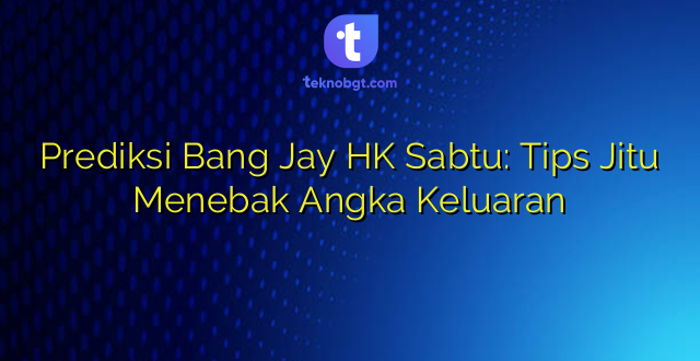 Prediksi Bang Jay HK Sabtu: Tips Jitu Menebak Angka Keluaran