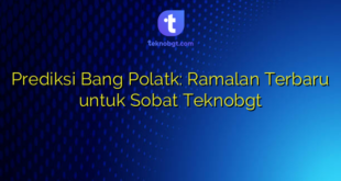 Prediksi Bang Polatk: Ramalan Terbaru untuk Sobat Teknobgt