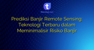 Prediksi Banjir Remote Sensing: Teknologi Terbaru dalam Meminimalisir Risiko Banjir