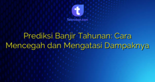 Prediksi Banjir Tahunan: Cara Mencegah dan Mengatasi Dampaknya