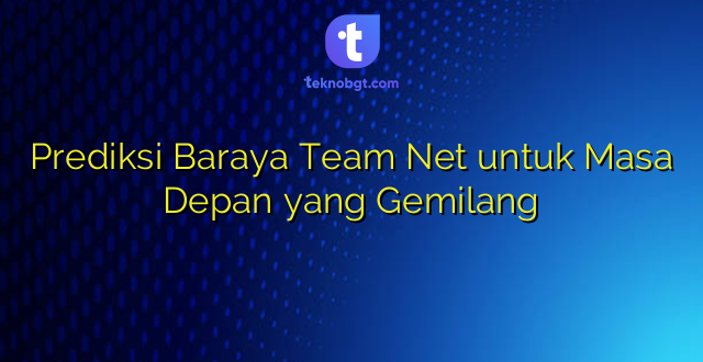 Prediksi Baraya Team Net untuk Masa Depan yang Gemilang