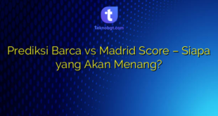Prediksi Barca vs Madrid Score – Siapa yang Akan Menang?