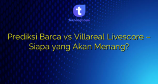 Prediksi Barca vs Villareal Livescore – Siapa yang Akan Menang?