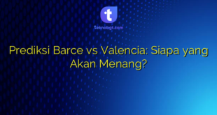 Prediksi Barce vs Valencia: Siapa yang Akan Menang?