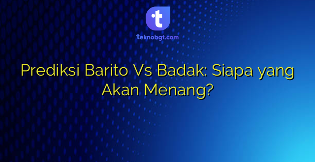 Prediksi Barito Vs Badak: Siapa yang Akan Menang?