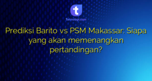Prediksi Barito vs PSM Makassar: Siapa yang akan memenangkan pertandingan?