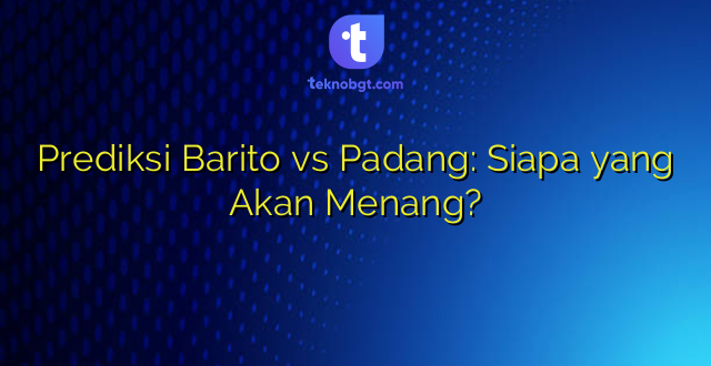 Prediksi Barito vs Padang: Siapa yang Akan Menang?