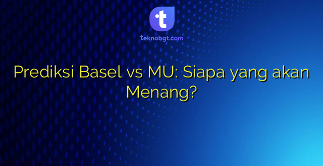 Prediksi Basel vs MU: Siapa yang akan Menang?