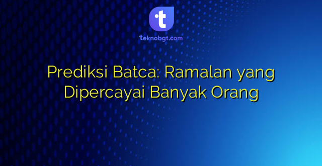 Prediksi Batca: Ramalan yang Dipercayai Banyak Orang